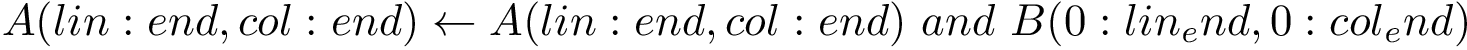 \[ A(lin:end,col:end) \leftarrow A(lin:end,col:end)~and~B(0:lin_end,0:col_end) \]