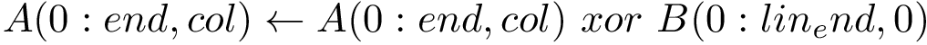 \[ A(0:end,col) \leftarrow A(0:end,col)~xor~B(0:lin_end,0) \]