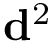 $\mathbf{d}^{2}$