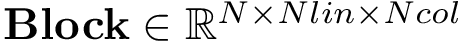 $\mathbf{Block}\in \mathbb{R}^{N\times Nlin\times Ncol}$