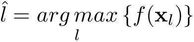 \[
 \hat{l}=\underset{l}{arg\,max} \left\{f(\mathbf{x}_{l})\right\}
 \]