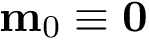 $\mathbf{m}_{0}\equiv \mathbf{0}$