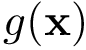 $g(\mathbf{x})$