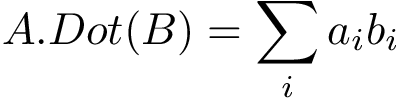 \[ A.Dot(B) = \sum \limits_{i} a_{i}b_{i} \]