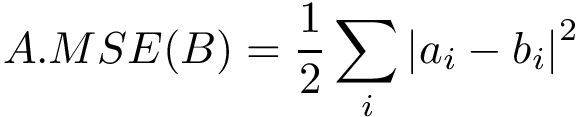 \[ A.MSE(B)=\frac{1}{2}\sum \limits_{i} {|a_{i}-b_{i}|}^2 \]