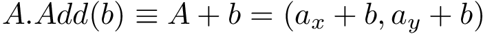 \[ A.Add(b)\equiv A+b=\left(a_{x}+b,a_{y}+b\right) \]