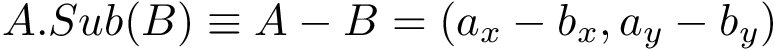 \[ A.Sub(B)\equiv A-B=\left(a_{x}-b_{x},a_{y}-b_{y}\right) \]