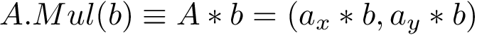 \[ A.Mul(b)\equiv A*b=\left(a_{x}*b,a_{y}*b\right) \]