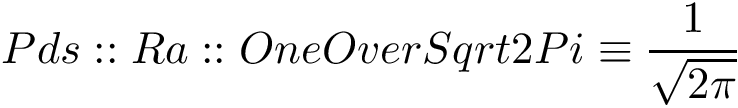 \[ Pds::Ra::OneOverSqrt2Pi\equiv\frac{1}{\sqrt{2 \pi}}\]