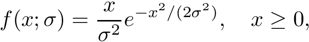 \[f(x;\sigma )={\frac {x}{\sigma ^{2}}}e^{-x^{2}/(2\sigma ^{2})},\quad x\geq 0,\]