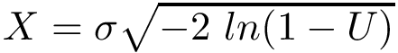 $ X=\sigma \sqrt{-2~ln(1-U)} $