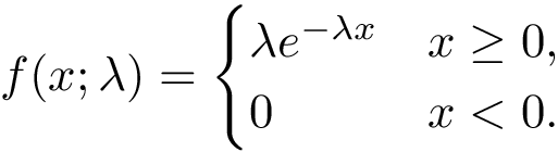 \[f(x;\lambda )={\begin{cases}\lambda e^{-\lambda x}&x\geq 0,\\0&x<0.\end{cases}}\]