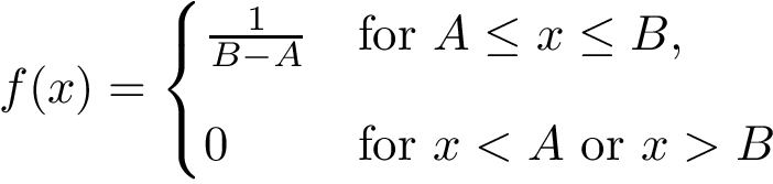 \[f(x)={\begin{cases}{\frac {1}{B-A}}&\mathrm {for} \ A\leq x\leq B,\\[8pt]0&\mathrm {for} \ x<A\ \mathrm {or} \ x>B\end{cases}}\]