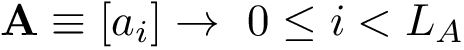 \[ \mathbf{A}\equiv [a_{i}]\rightarrow ~0 \leq i< L_A \]