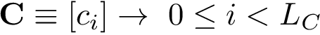 \[ \mathbf{C}\equiv [c_{i}]\rightarrow ~0 \leq i< L_C \]