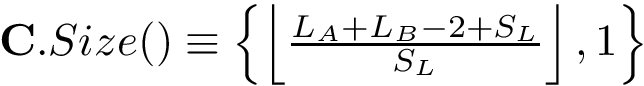 $\mathbf{C}.Size() \equiv 
        \left\{
        \left\lfloor\frac{L_A+L_B-2 +S_L}{S_L}\right\rfloor,
        1
        \right\} 
        $