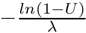 $ -\frac{ln(1-U)}{\lambda} $