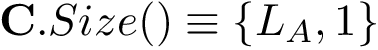 $\mathbf{C}.Size() \equiv 
        \left\{
        L_A,1
        \right\} 
        $