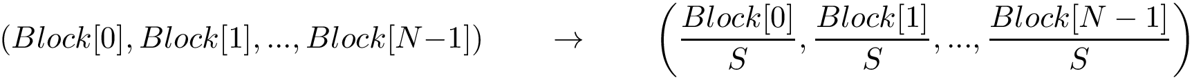 \[ (Block[0], Block[1],...,Block[N-1]) \qquad \rightarrow \qquad \left(\frac{Block[0]}{S}, \frac{Block[1]}{S}, ...,\frac{Block[N-1]}{S}\right) \]