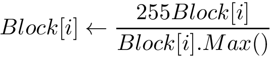 \[ Block[i] \leftarrow \frac{255 Block[i]}{Block[i].Max()} \]