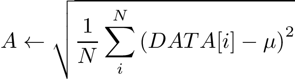 \[A \leftarrow \sqrt{\frac{1}{N}\sum_{i}^{N} \left(DATA[i]-\mu\right)^2}\]