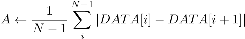 \[A \leftarrow \frac{1}{N-1}\sum_{i}^{N-1} \left|DATA[i]-DATA[i+1]\right|\]